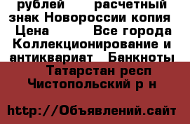 100 рублей 2015 расчетный знак Новороссии копия › Цена ­ 100 - Все города Коллекционирование и антиквариат » Банкноты   . Татарстан респ.,Чистопольский р-н